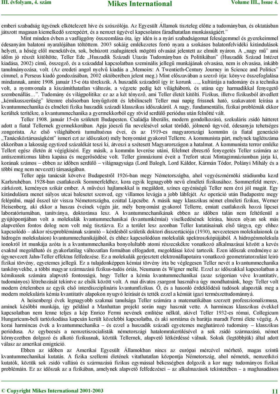 Mint minden évben a vasfüggöny összeomlása óta, így idén is a nyári szabadságomat feleségemmel és gyerekeimmel édesanyám balatoni nyaralójában töltöttem.