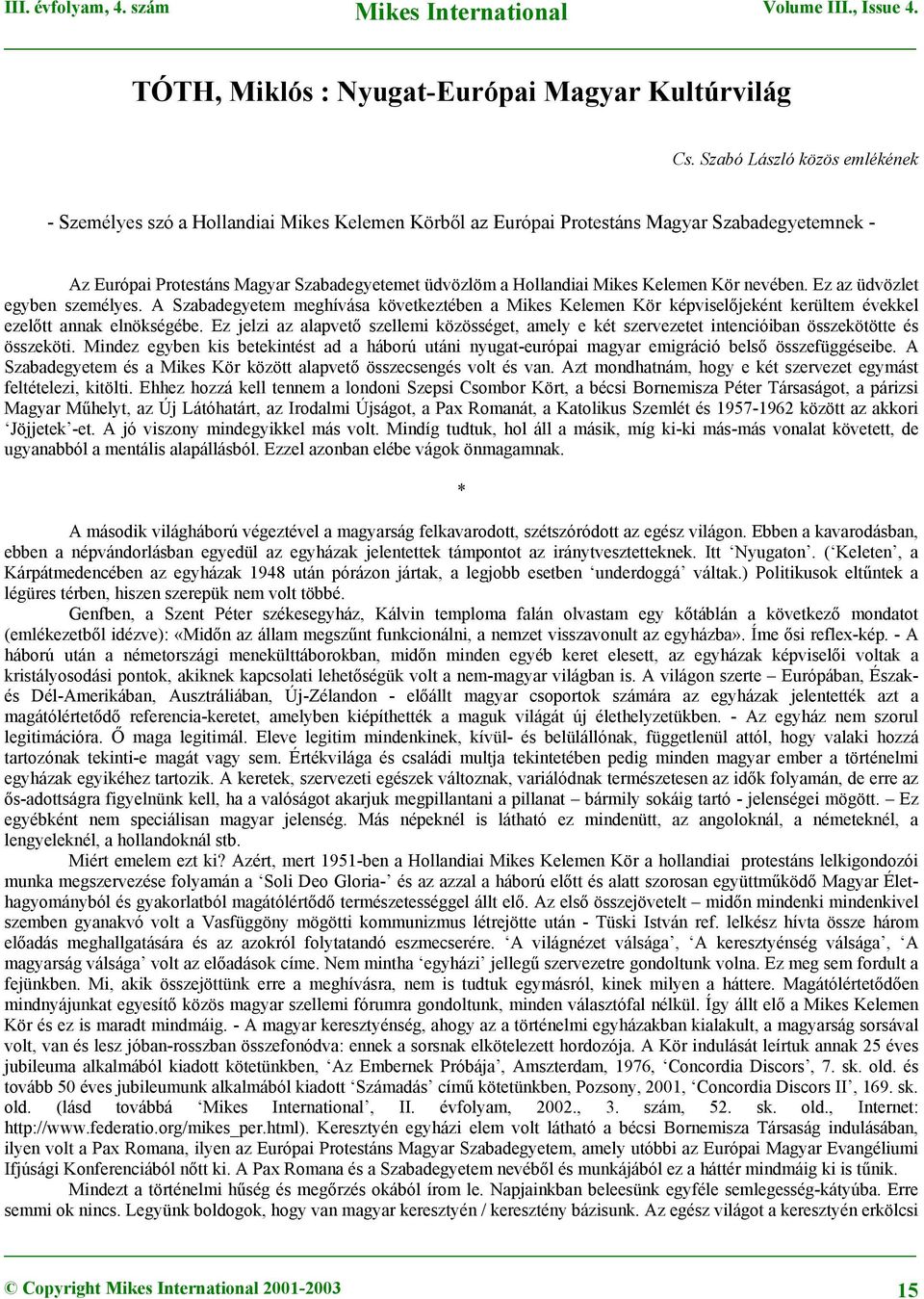 Kelemen Kör nevében. Ez az üdvözlet egyben személyes. A Szabadegyetem meghívása következtében a Mikes Kelemen Kör képviselőjeként kerültem évekkel ezelőtt annak elnökségébe.