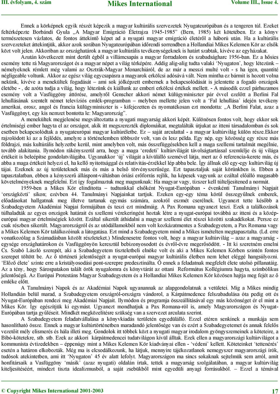 Ez a könyv természetesen vázlatos, de fontos áttekintő képet ad a nyugati magyar emigráció életéről a háború után.