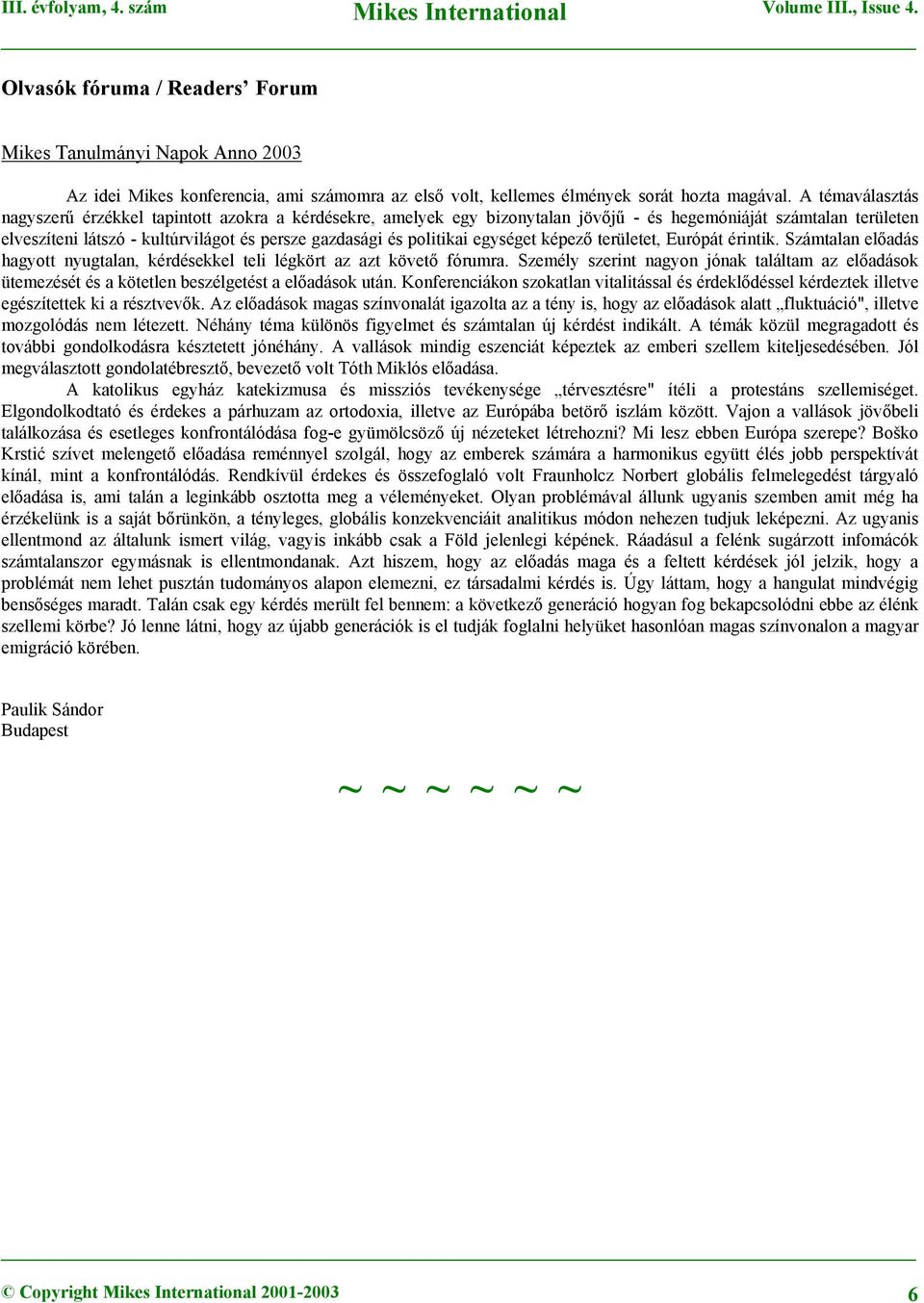 politikai egységet képező területet, Európát érintik. Számtalan előadás hagyott nyugtalan, kérdésekkel teli légkört az azt követő fórumra.