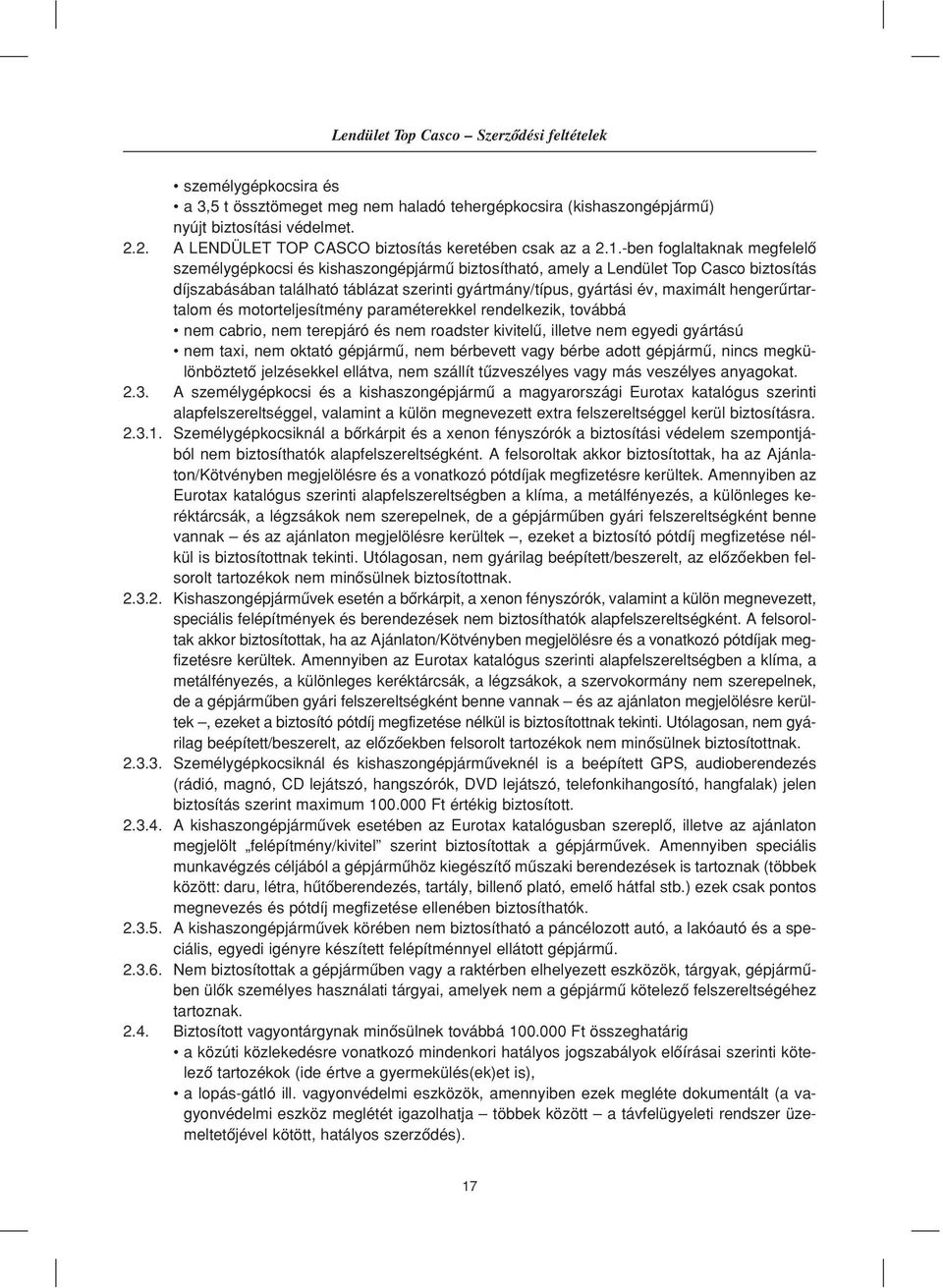 -ben foglaltaknak megfelelô személygépkocsi és kishaszongépjármû biztosítható, amely a Lendület Top Casco biztosítás díjszabásában található táblázat szerinti gyártmány/típus, gyártási év, maximált