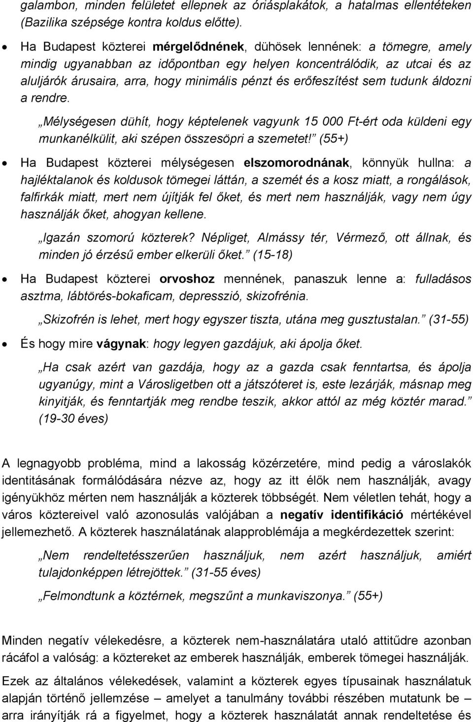 erőfeszítést sem tudunk áldozni a rendre. Mélységesen dühít, hogy képtelenek vagyunk 15 000 Ft-ért oda küldeni egy munkanélkülit, aki szépen összesöpri a szemetet!