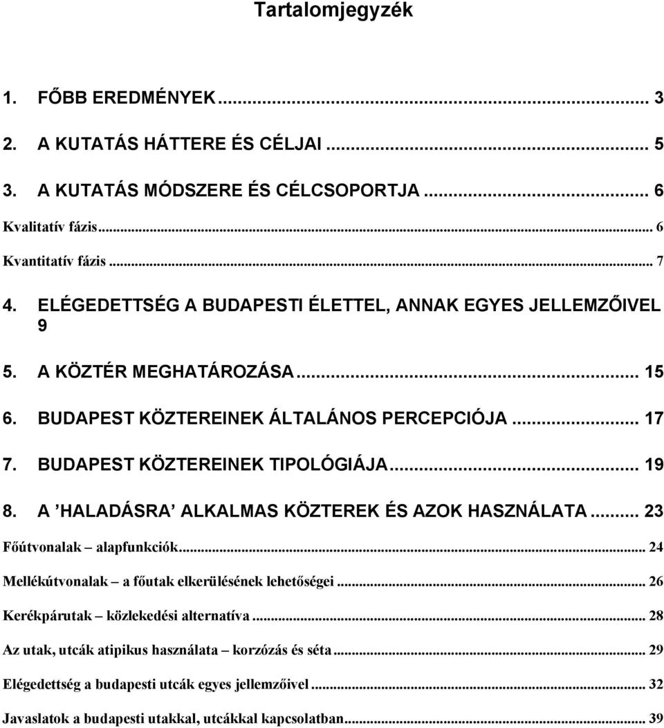 BUDAPEST KÖZTEREINEK TIPOLÓGIÁJA... 19 8. A HALADÁSRA ALKALMAS KÖZTEREK ÉS AZOK HASZNÁLATA... 23 Főútvonalak alapfunkciók... 24 Mellékútvonalak a főutak elkerülésének lehetőségei.