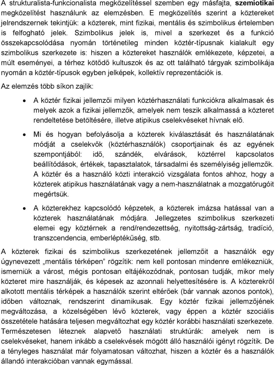 Szimbolikus jelek is, mivel a szerkezet és a funkció összekapcsolódása nyomán történetileg minden köztér-típusnak kialakult egy szimbolikus szerkezete is: hiszen a köztereket használók emlékezete,