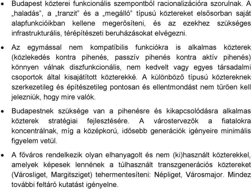 Az egymással nem kompatíbilis funkciókra is alkalmas közterek (közlekedés kontra pihenés, passzív pihenés kontra aktív pihenés) könnyen válnak diszfunkcionális, nem kedvelt vagy egyes társadalmi