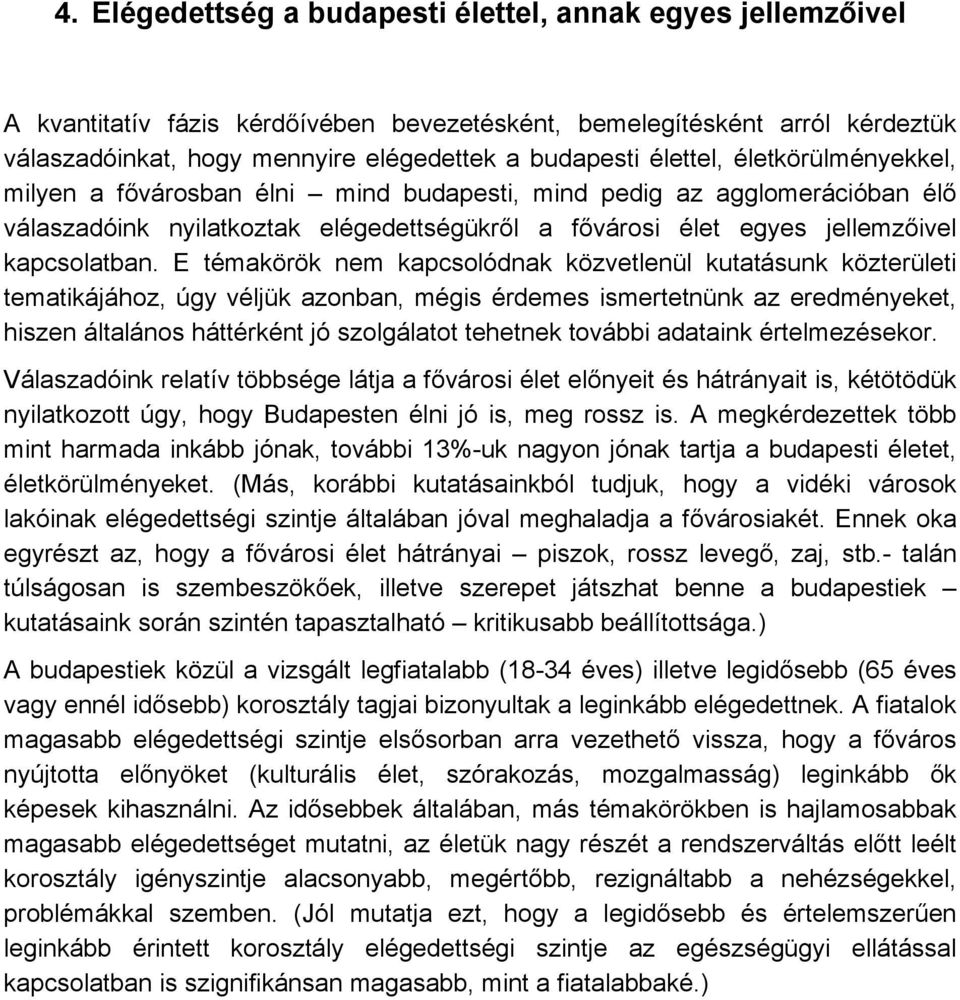 E témakörök nem kapcsolódnak közvetlenül kutatásunk közterületi tematikájához, úgy véljük azonban, mégis érdemes ismertetnünk az eredményeket, hiszen általános háttérként jó szolgálatot tehetnek