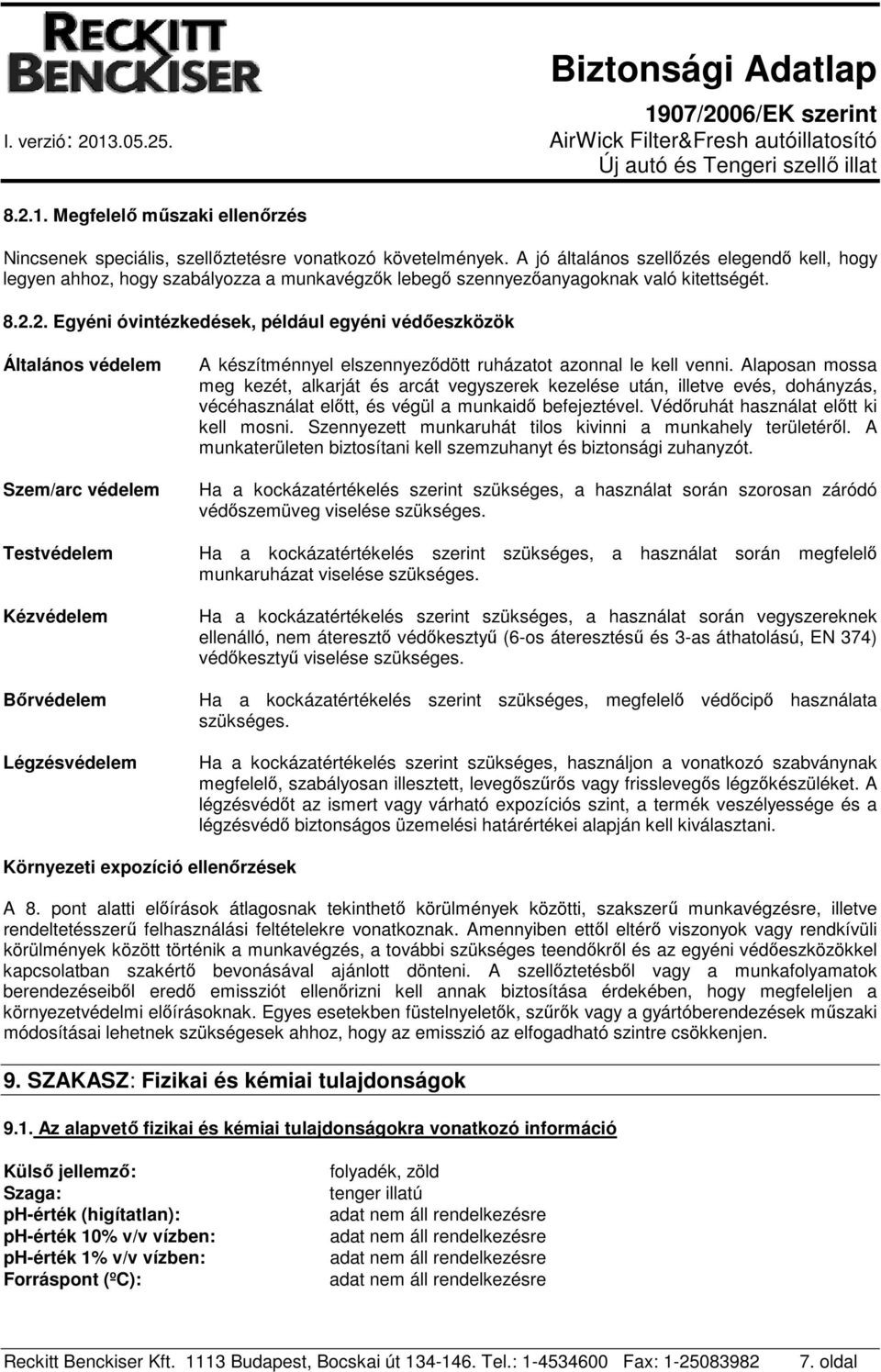 2. Egyéni óvintézkedések, például egyéni védőeszközök Általános védelem Szem/arc védelem Testvédelem Kézvédelem Bőrvédelem Légzésvédelem A készítménnyel elszennyeződött ruházatot azonnal le kell