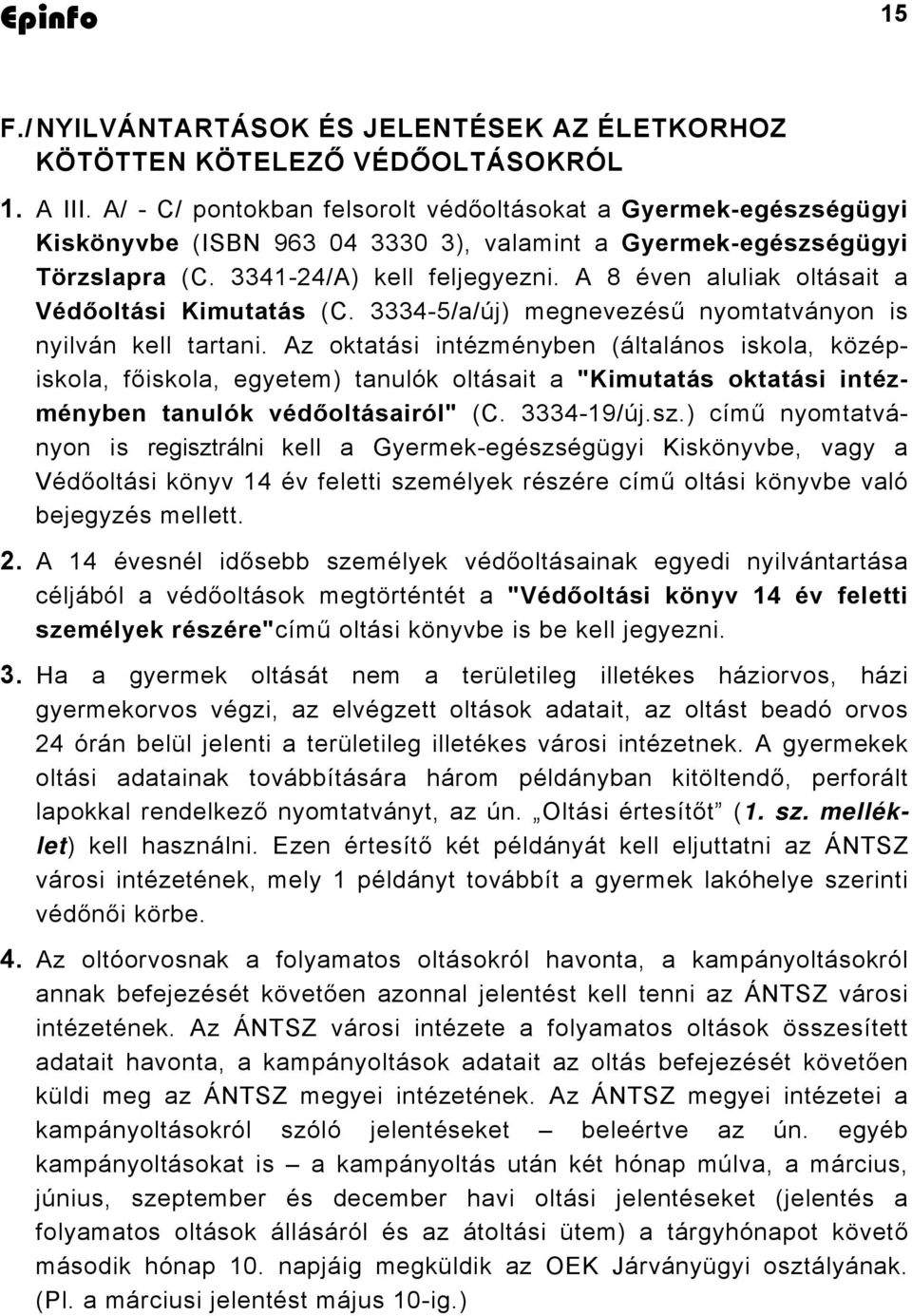 A 8 éven aluliak oltásait a Védőoltási Kimutatás (C. 3334-5/a/új) megnevezésű nyomtatványon is nyilván kell tartani.