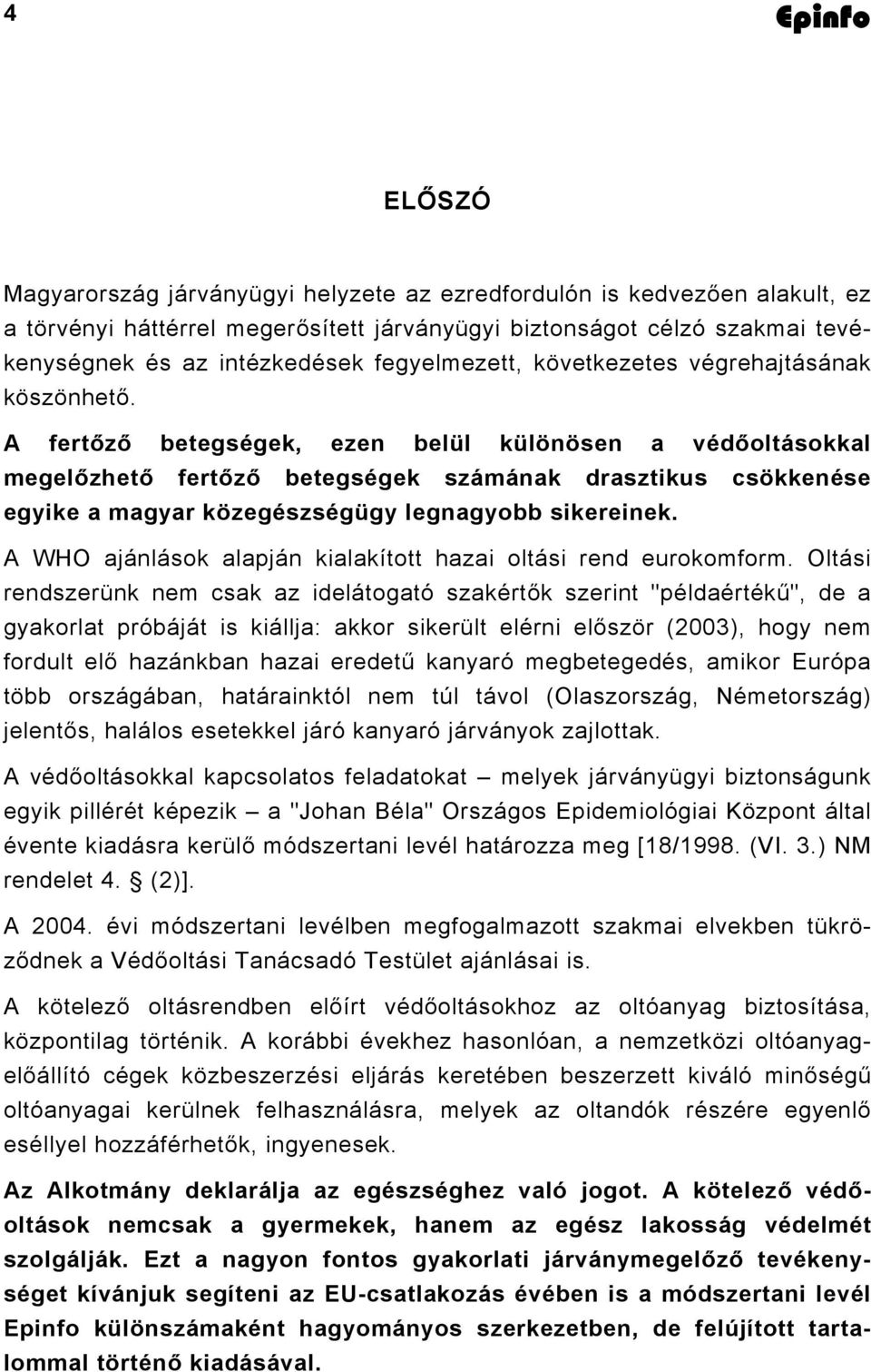 A fertőző betegségek, ezen belül különösen a védőoltásokkal megelőzhető fertőző betegségek számának drasztikus csökkenése egyike a magyar közegészségügy legnagyobb sikereinek.