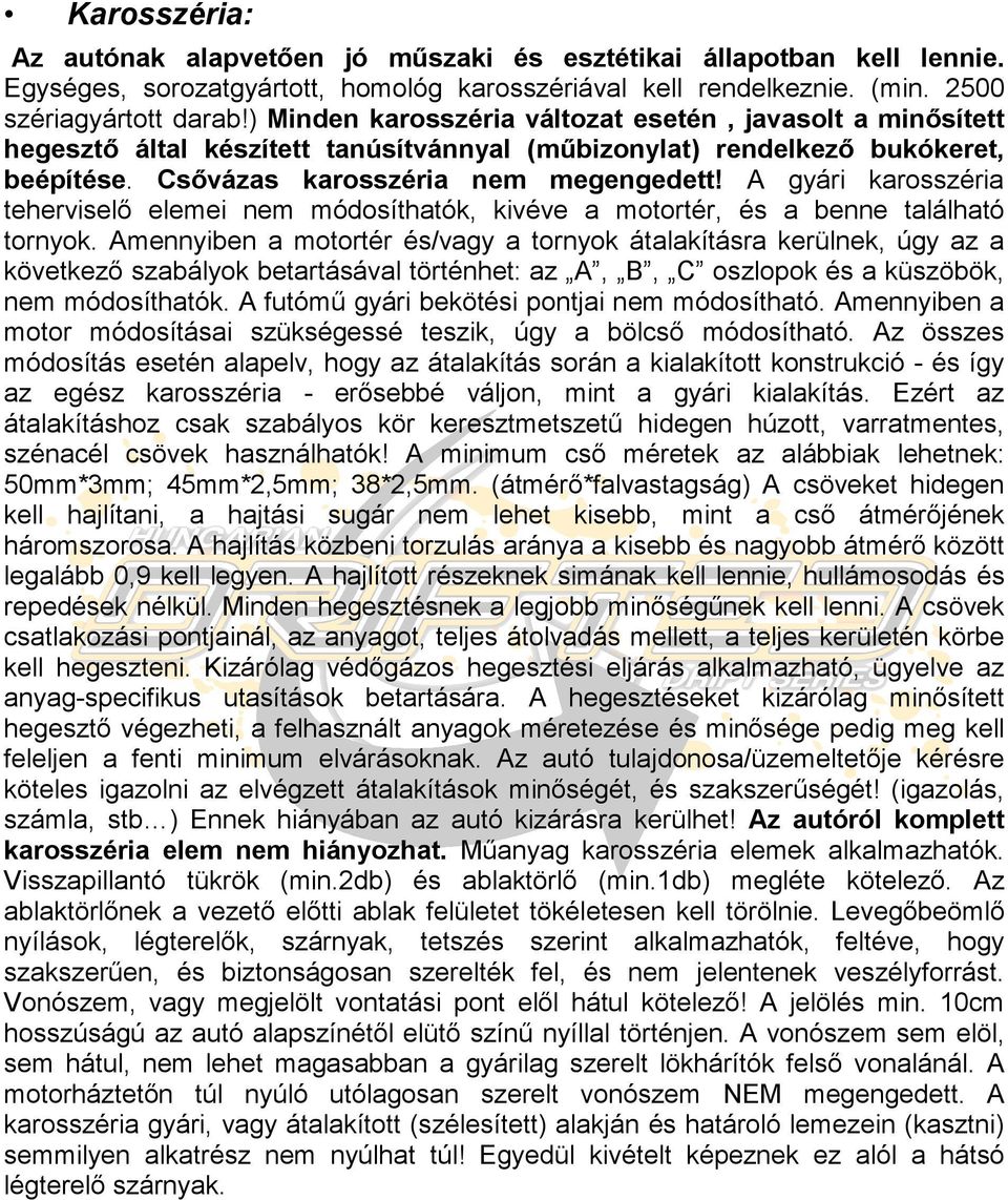 A gyári karosszéria teherviselő elemei nem módosíthatók, kivéve a motortér, és a benne található tornyok.