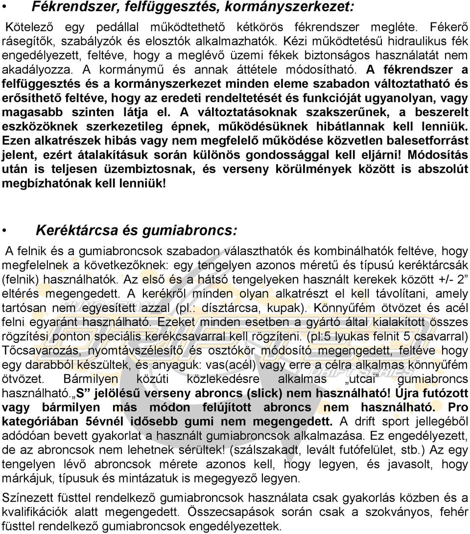 A fékrendszer a felfüggesztés és a kormányszerkezet minden eleme szabadon változtatható és erősíthető feltéve, hogy az eredeti rendeltetését és funkcióját ugyanolyan, vagy magasabb szinten látja el.