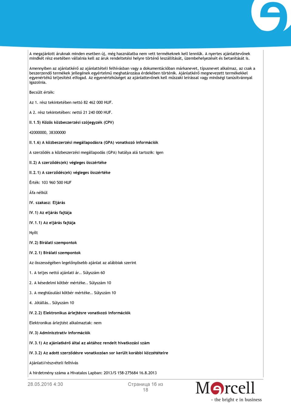 Amennyiben az ajánlatkérő az ajánlattételi felhívásban vagy a dokumentációban márkanevet, típusnevet alkalmaz, az csak a beszerzendő termékek jellegének egyértelmű meghatározása érdekében történik.