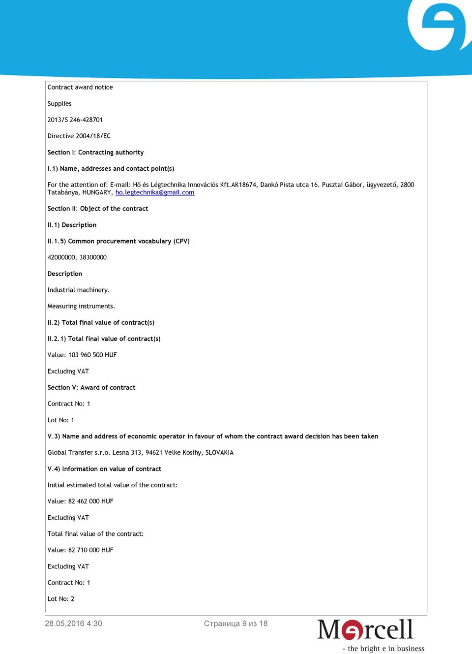 legtechnika@gmail.com Section II: Object of the contract II.1) Description II.1.5) Common procurement vocabulary (CPV) 42000000, 38300000 Description Industrial machinery. Measuring instruments. II.2) Total final value of contract(s) II.