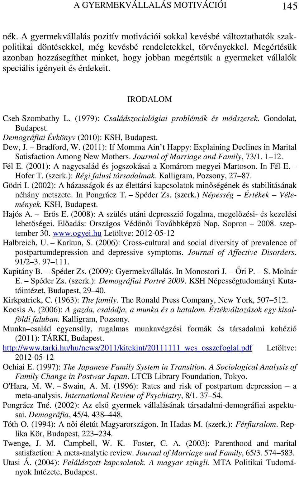 Gondolat, Budapest. Demográfiai Évkönyv (2010): KSH, Budapest. Dew, J. Bradford, W. (2011): If Momma Ain t Happy: Explaining Declines in Marital Satisfaction Among New Mothers.