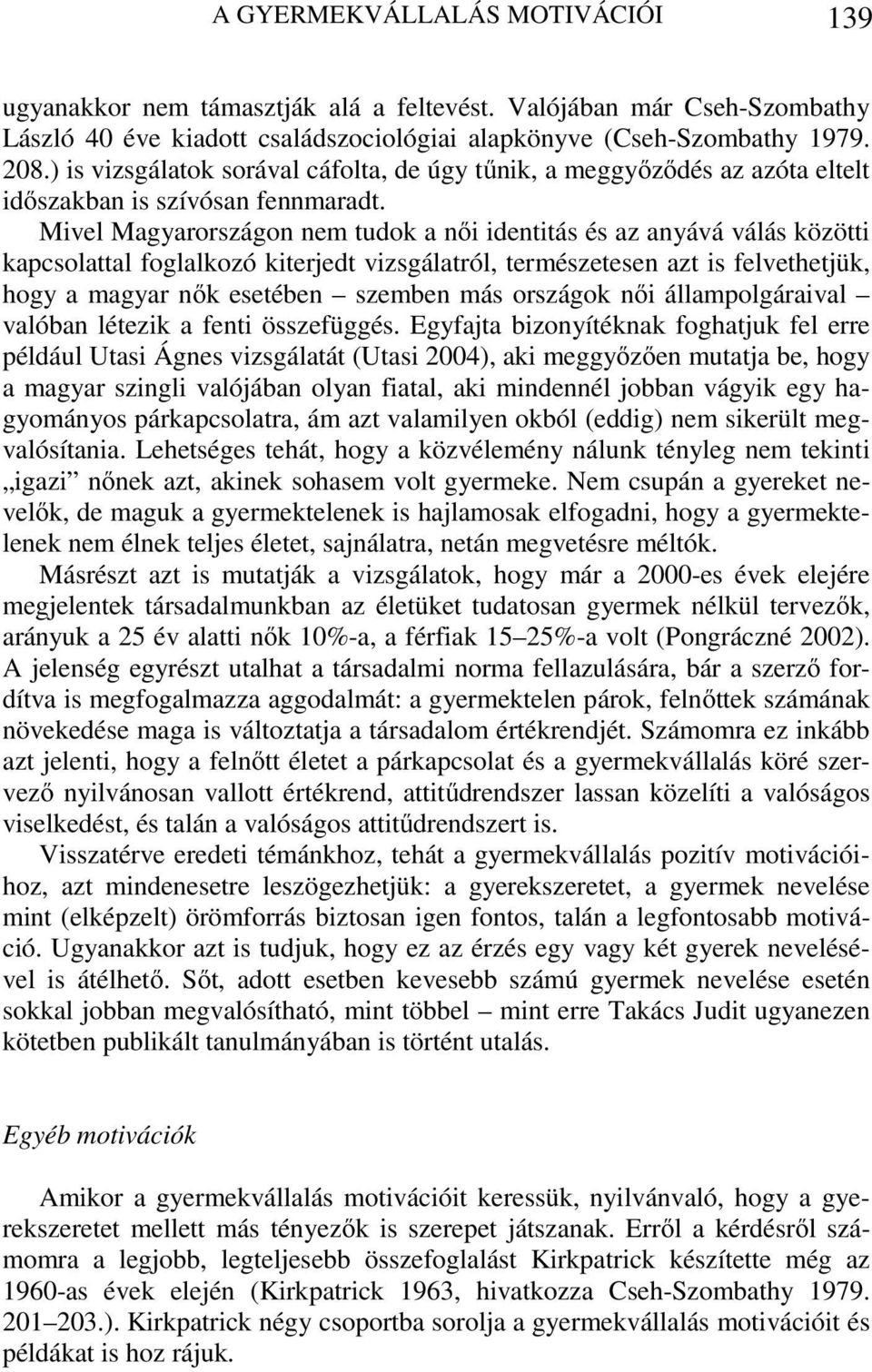 Mivel Magyarországon nem tudok a női identitás és az anyává válás közötti kapcsolattal foglalkozó kiterjedt vizsgálatról, természetesen azt is felvethetjük, hogy a magyar nők esetében szemben más
