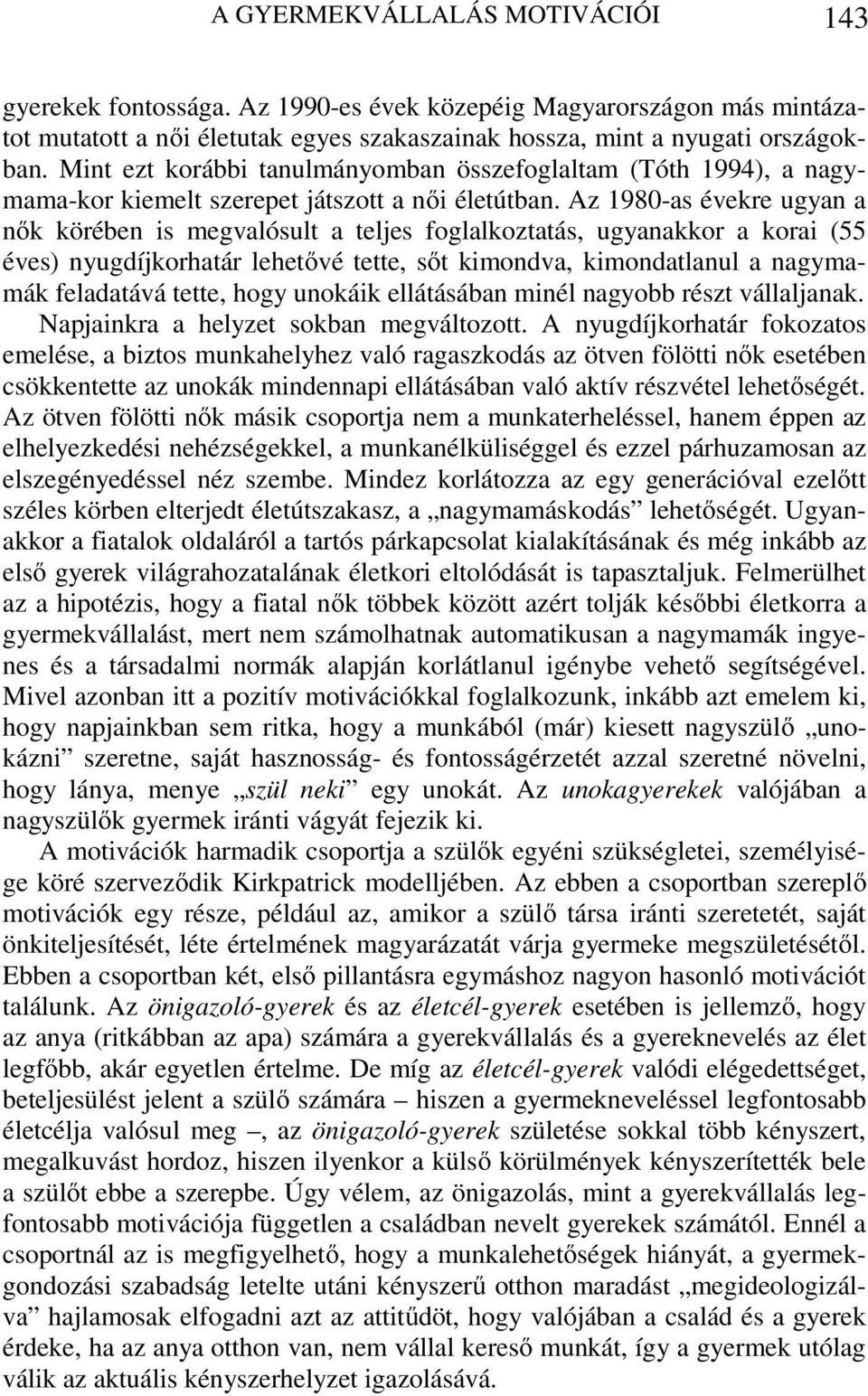 Az 1980-as évekre ugyan a nők körében is megvalósult a teljes foglalkoztatás, ugyanakkor a korai (55 éves) nyugdíjkorhatár lehetővé tette, sőt kimondva, kimondatlanul a nagymamák feladatává tette,