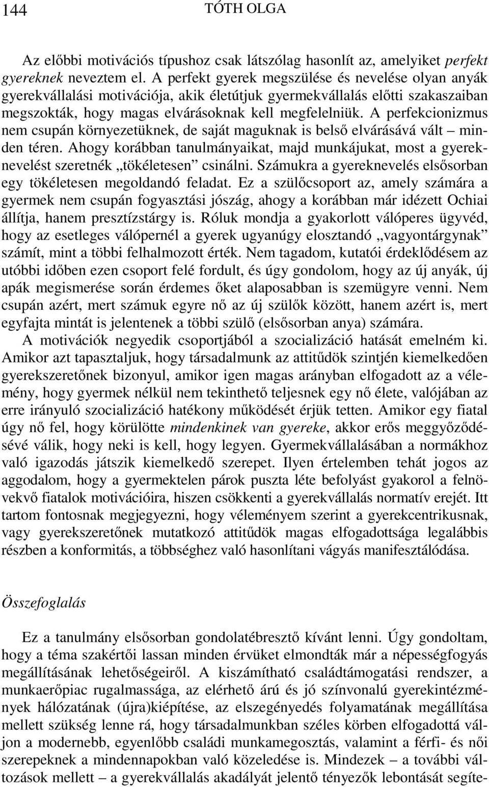 A perfekcionizmus nem csupán környezetüknek, de saját maguknak is belső elvárásává vált minden téren.