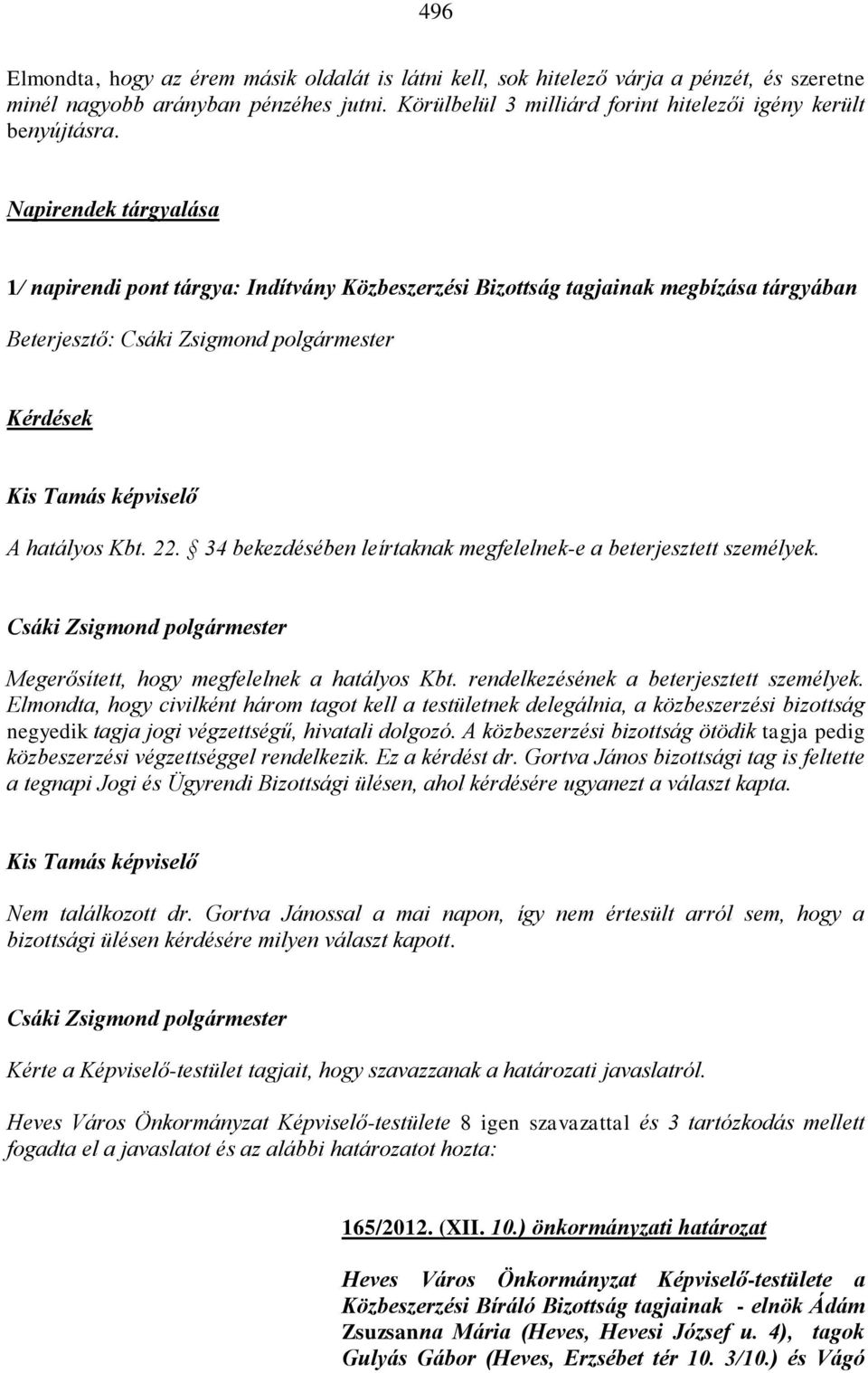 34 bekezdésében leírtaknak megfelelnek-e a beterjesztett személyek. Megerősített, hogy megfelelnek a hatályos Kbt. rendelkezésének a beterjesztett személyek.