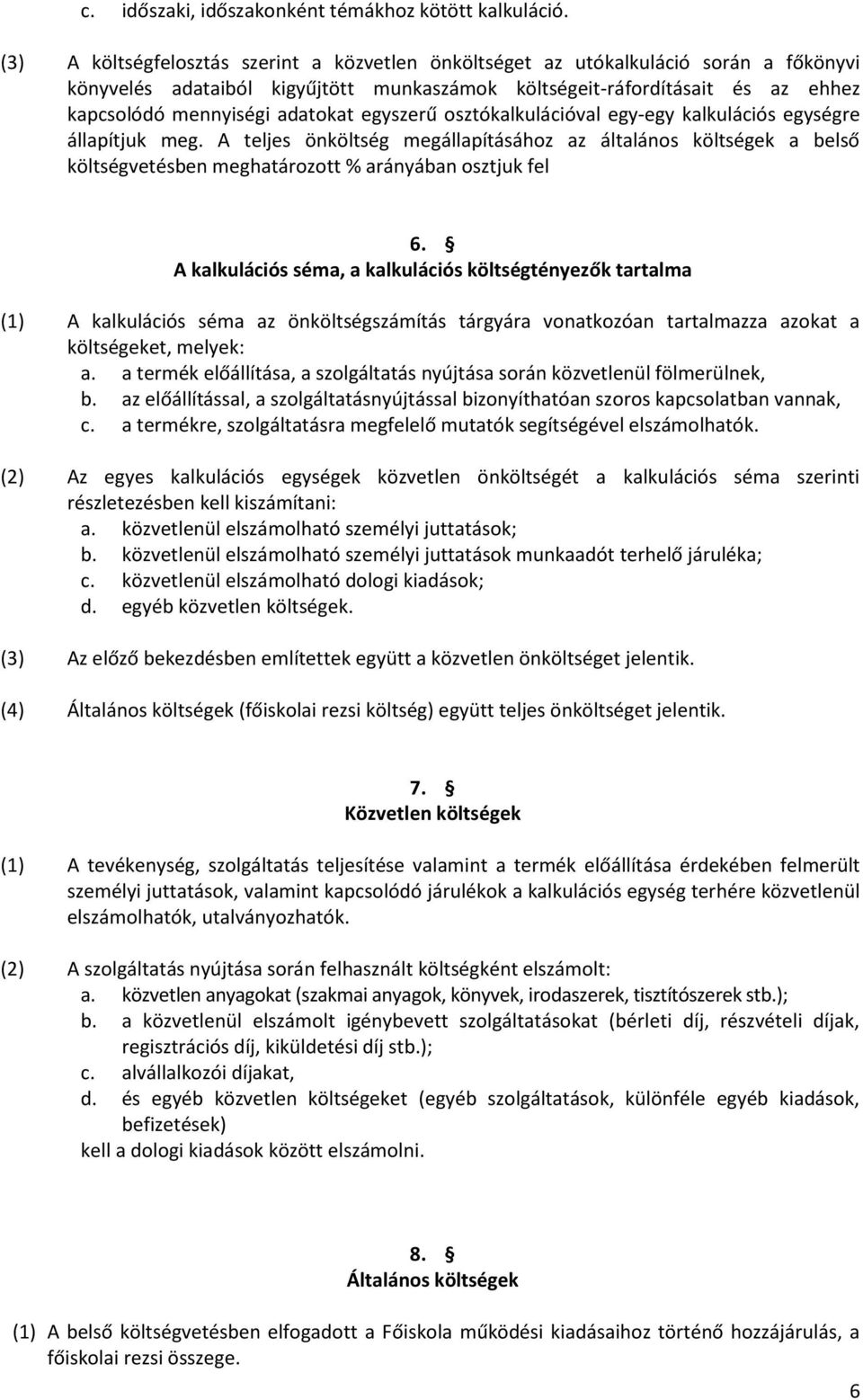 egyszerű osztókalkulációval egy-egy kalkulációs egységre állapítjuk meg. A teljes önköltség megállapításához az általános költségek a belső költségvetésben meghatározott % arányában osztjuk fel 6.