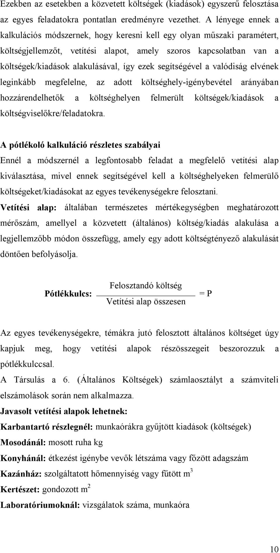 segítségével a valódiság elvének leginkább megfelelne, az adott költséghely-igénybevétel arányában hozzárendelhetők a költséghelyen felmerült költségek/kiadások a költségviselőkre/feladatokra.