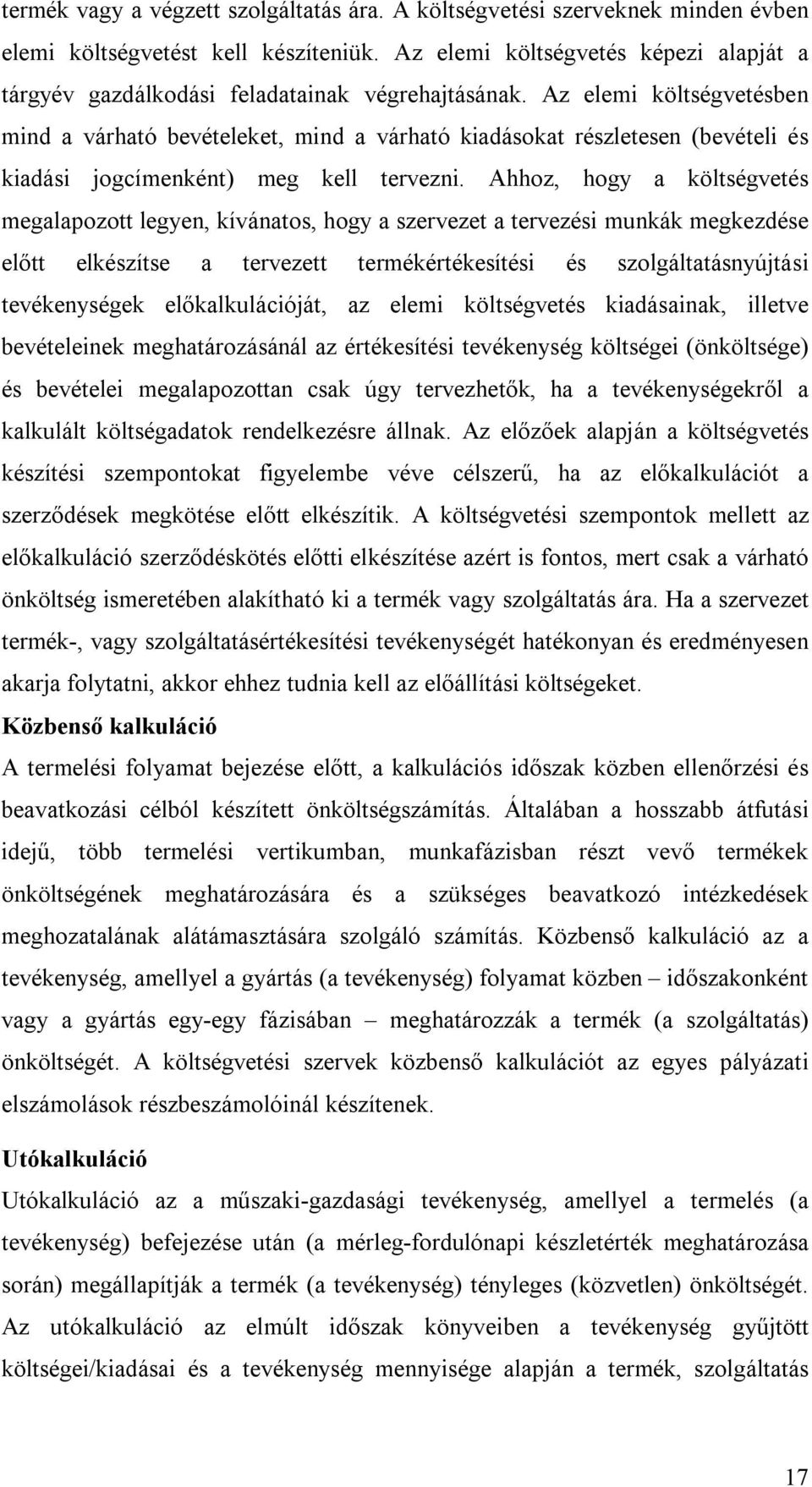 Az elemi költségvetésben mind a várható bevételeket, mind a várható kiadásokat részletesen (bevételi és kiadási jogcímenként) meg kell tervezni.