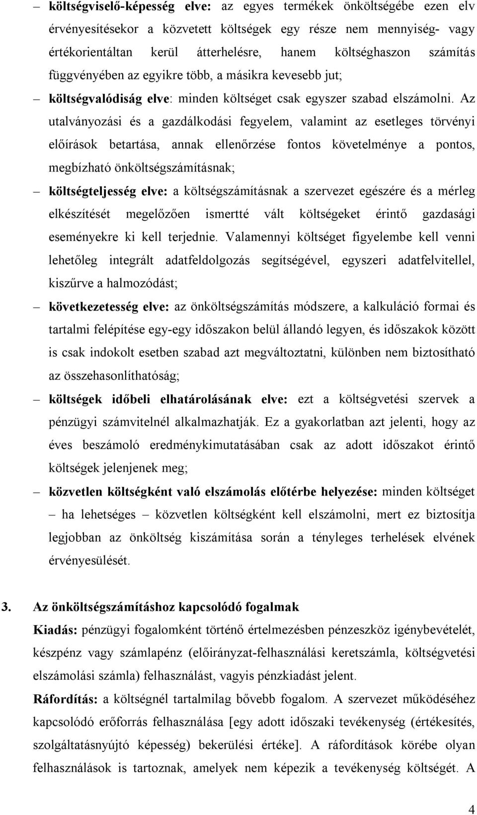 Az utalványozási és a gazdálkodási fegyelem, valamint az esetleges törvényi előírások betartása, annak ellenőrzése fontos követelménye a pontos, megbízható önköltségszámításnak; költségteljesség