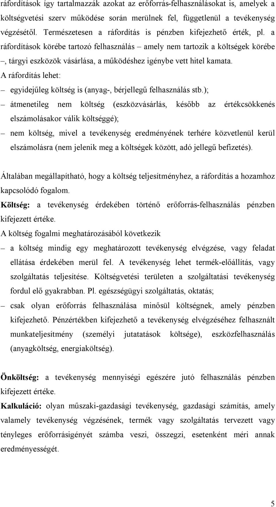 a ráfordítások körébe tartozó felhasználás amely nem tartozik a költségek körébe, tárgyi eszközök vásárlása, a működéshez igénybe vett hitel kamata.