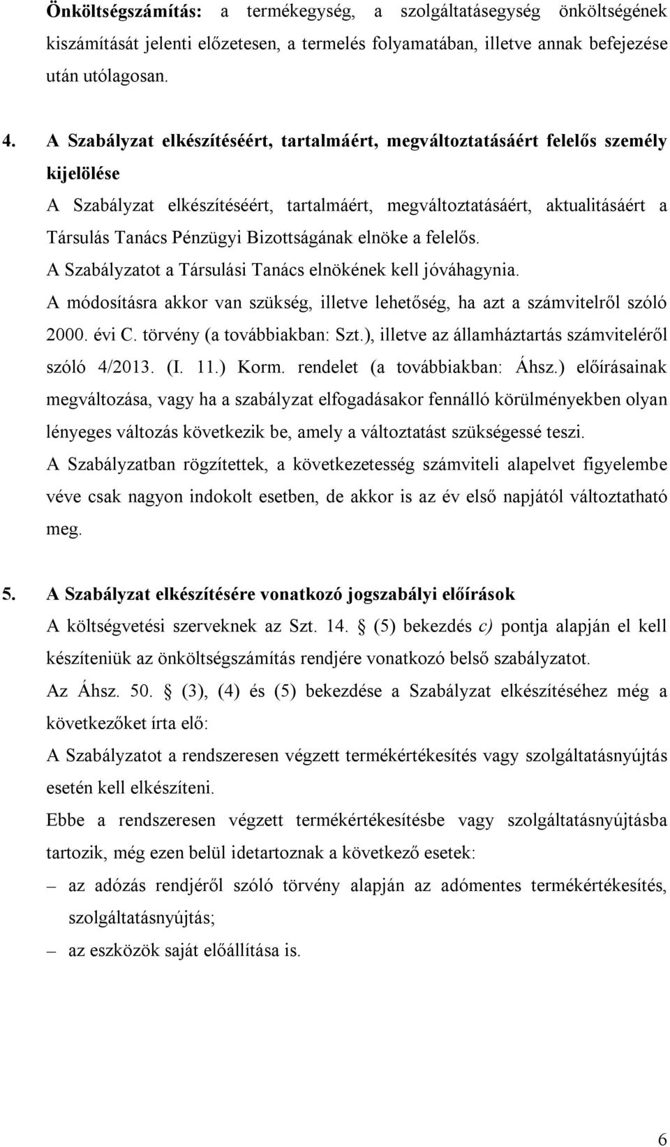 Bizottságának elnöke a felelős. A Szabályzatot a Társulási Tanács elnökének kell jóváhagynia. A módosításra akkor van szükség, illetve lehetőség, ha azt a számvitelről szóló 2000. évi C.