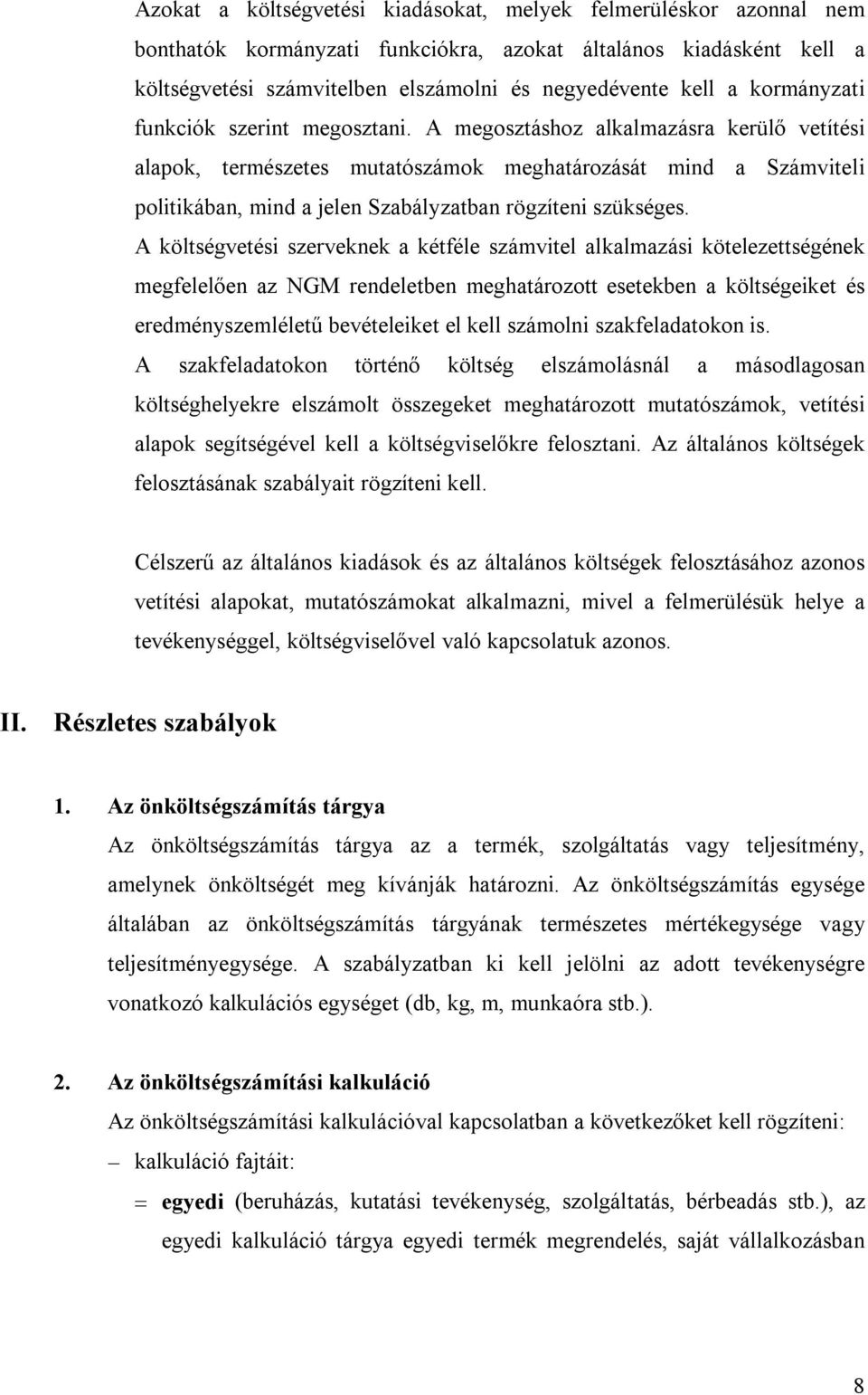 A megosztáshoz alkalmazásra kerülő vetítési alapok, természetes mutatószámok meghatározását mind a Számviteli politikában, mind a jelen Szabályzatban rögzíteni szükséges.