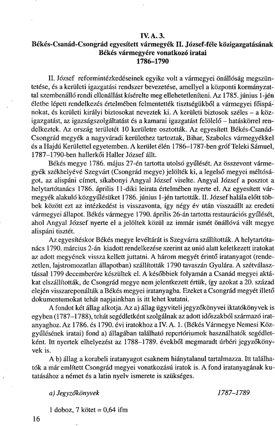 meg ellehetetleníteni. Az 1785. június l-jén életbe lépett rendelkezés értelmében felmentették tisztségükből a vármegyei főispánokat, és kerületi királyi biztosokat neveztek ki.