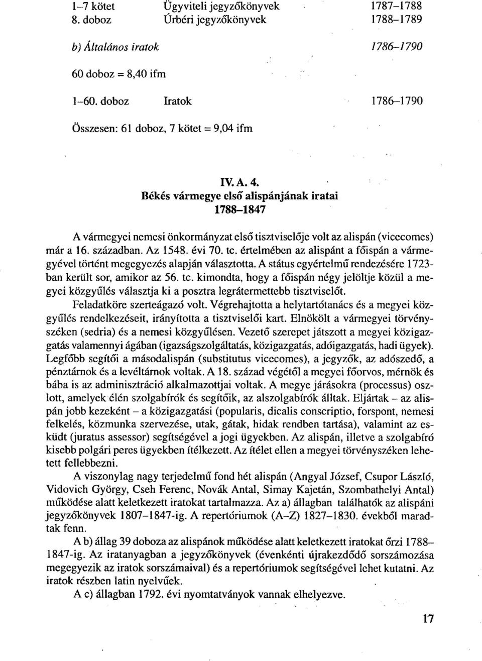 Békés vármegye első alispánjának iratai 1788-1847 A vármegyei nemesi önkormányzat első tisztviselője volt az alispán (vicecomes) már a 16. században. Az 1548. évi 70. tc.