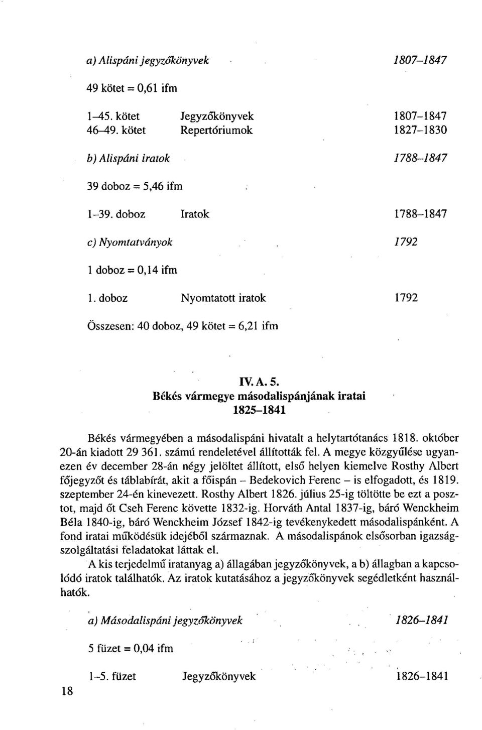 Békés vármegye másodalispánjának iratai 1825-1841 Békés vármegyében a másodalispáni hivatalt a helytartótanács 1818. október 20-án kiadott 29 361. számú rendeletével állították fel.
