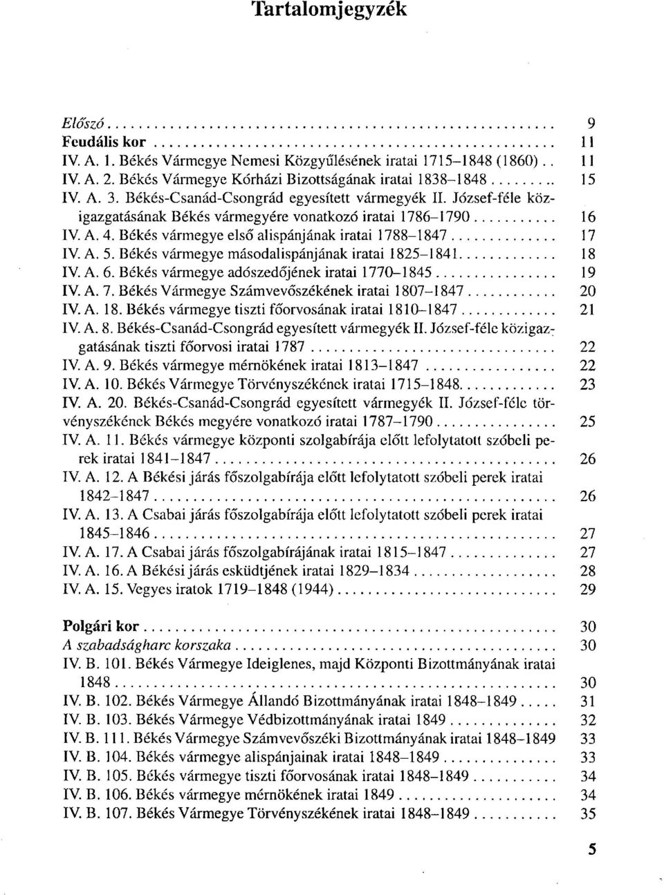 Békés vármegye másodalispánjának iratai 1825-1841 18 IV. A. 6. Békés vármegye adószedőjének iratai 1770-1845 19 IV. A. 7. Békés Vármegye Számvevőszékének iratai 1807-1847 20 IV. A. 18. Békés vármegye tiszti főorvosának iratai 1810-1847 21 IV.