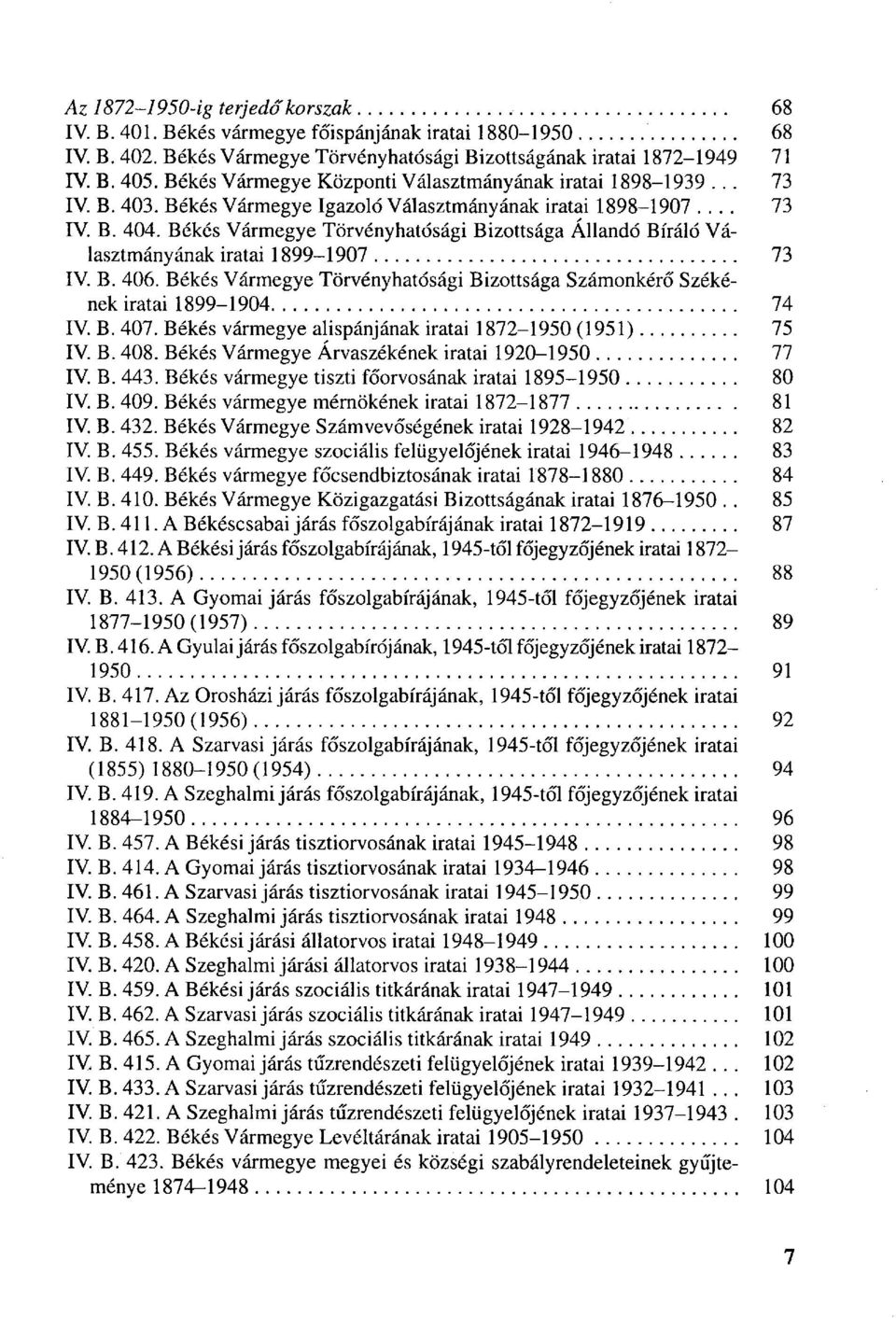 Békés Vármegye Törvényhatósági Bizottsága Állandó Bíráló Választmányának iratai 1899-1907 73 IV. B. 406. Békés Vármegye Törvényhatósági Bizottsága Számonkérő Székének iratai 1899-1904 74 IV. B. 407.