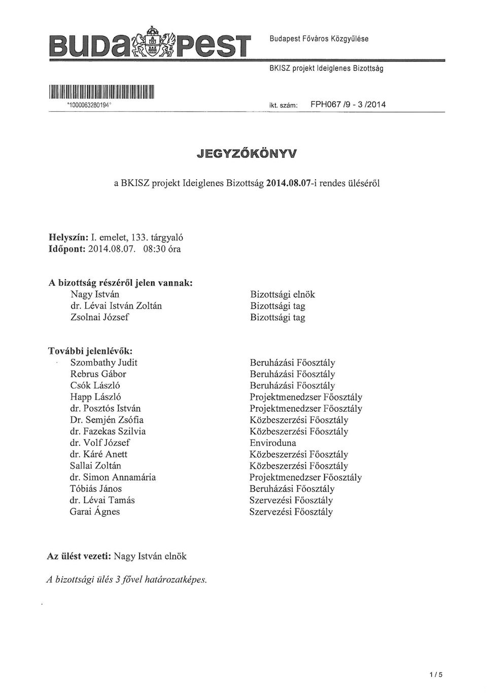 Lévai István Zoltán Zsolnai József Bizottsági elnök Bizottsági tag Bizottsági tag További jelenlévők : Szombathy Judit Rebrus Gábor Csók László Happ László dr. Posztós István Dr. Semjén Zsófia dr.