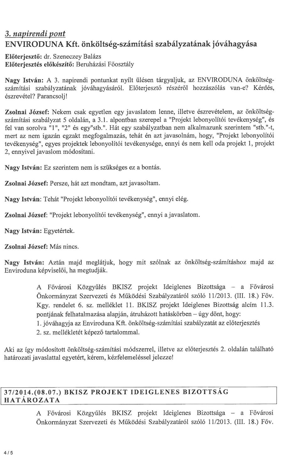 Zsolnai József: Nekem csak egyetlen egy javaslatom lenne, illetve észrevételem, az önköltségszámítási szabályzat 5 oldalán, a 3.l. alpontban sz erepel a "Projekt lebonyolítói tevékenység", és fel van sorolva "l", "2" és egy" stb.