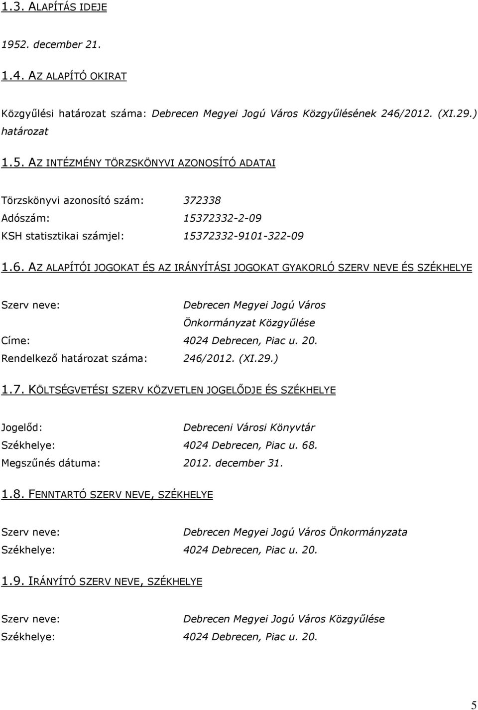 Rendelkező határozat száma: 246/2012. (XI.29.) 1.7. KÖLTSÉGVETÉSI SZERV KÖZVETLEN JOGELŐDJE ÉS SZÉKHELYE Jogelőd: Debreceni Városi Könyvtár Székhelye: 4024 Debrecen, Piac u. 68.