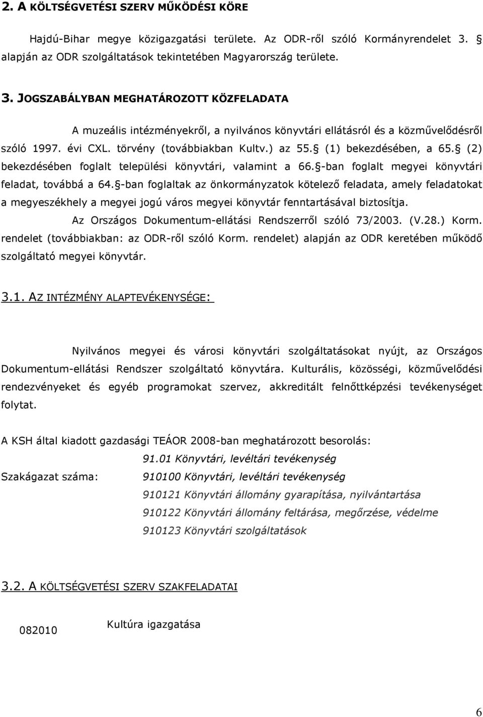 JOGSZABÁLYBAN MEGHATÁROZOTT KÖZFELADATA A muzeális intézményekről, a nyilvános könyvtári ellátásról és a közművelődésről szóló 1997. évi CXL. törvény (továbbiakban Kultv.) az 55.