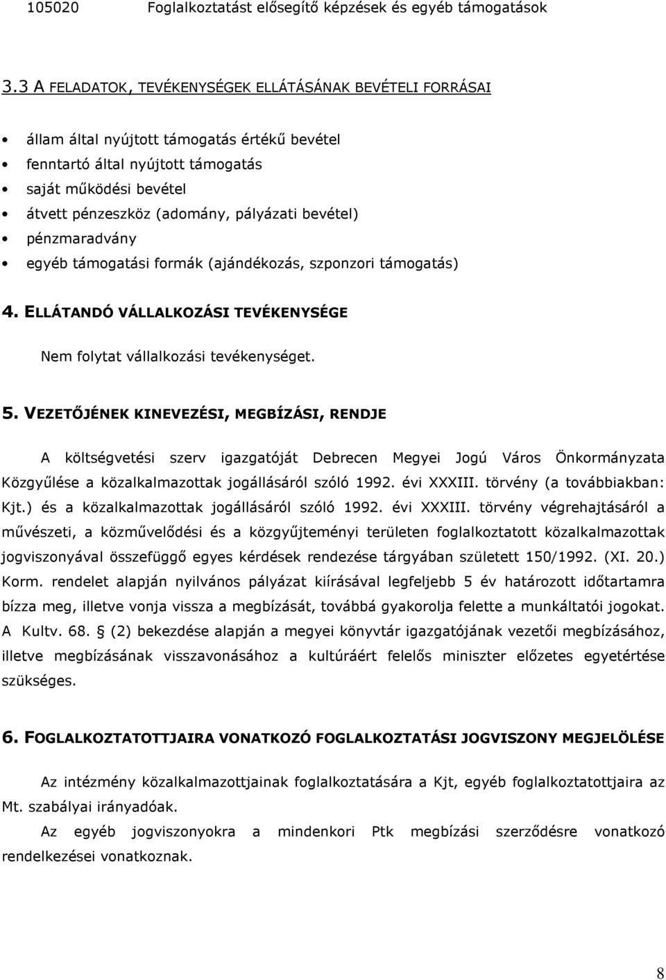 pályázati bevétel) pénzmaradvány egyéb támogatási formák (ajándékozás, szponzori támogatás) 4. ELLÁTANDÓ VÁLLALKOZÁSI TEVÉKENYSÉGE Nem folytat vállalkozási tevékenységet. 5.