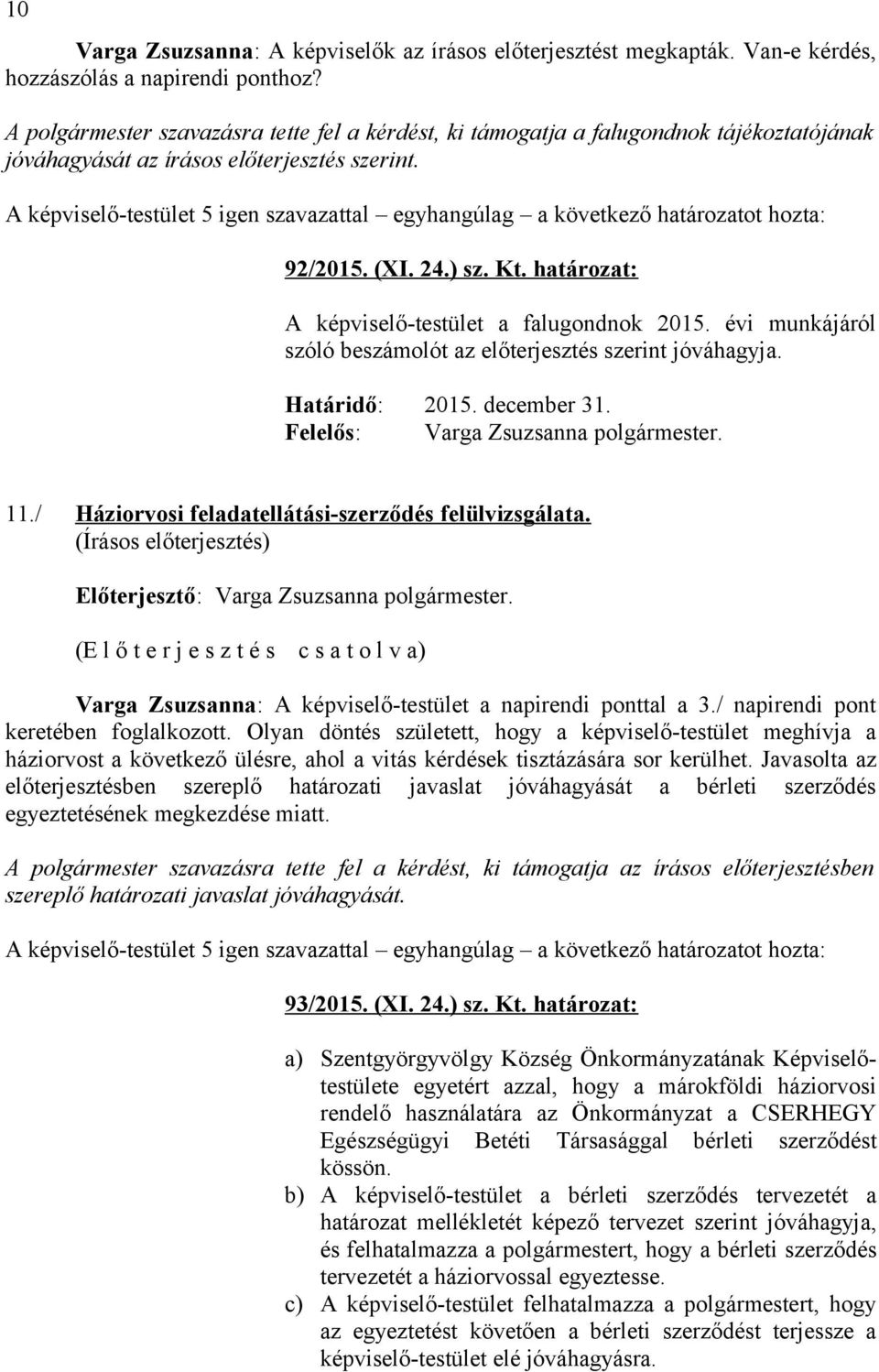 Varga Zsuzsanna: A képviselő-testület a napirendi ponttal a 3./ napirendi pont keretében foglalkozott.