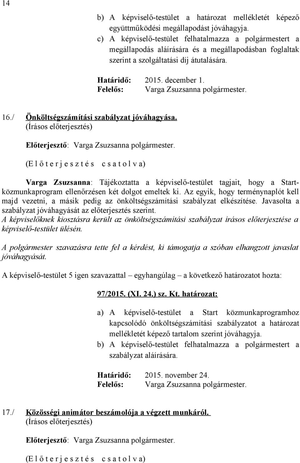 / Önköltségszámítási szabályzat jóváhagyása. Varga Zsuzsanna: Tájékoztatta a képviselő-testület tagjait, hogy a Startközmunkaprogram ellenőrzésen két dolgot emeltek ki.