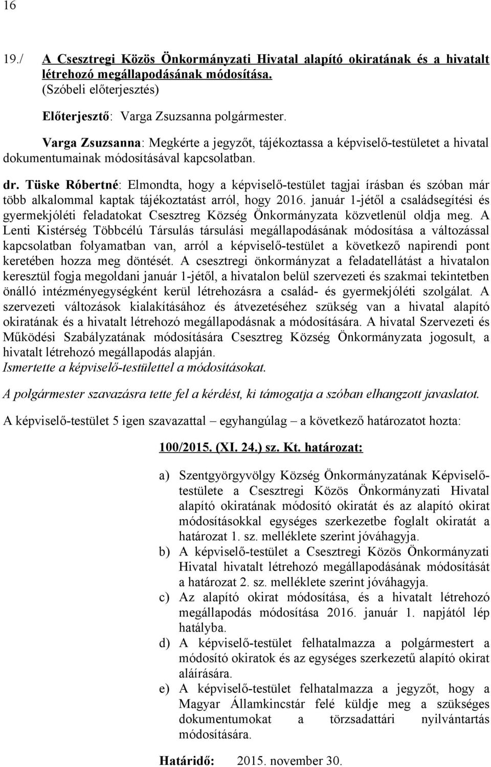 Tüske Róbertné: Elmondta, hogy a képviselő-testület tagjai írásban és szóban már több alkalommal kaptak tájékoztatást arról, hogy 2016.