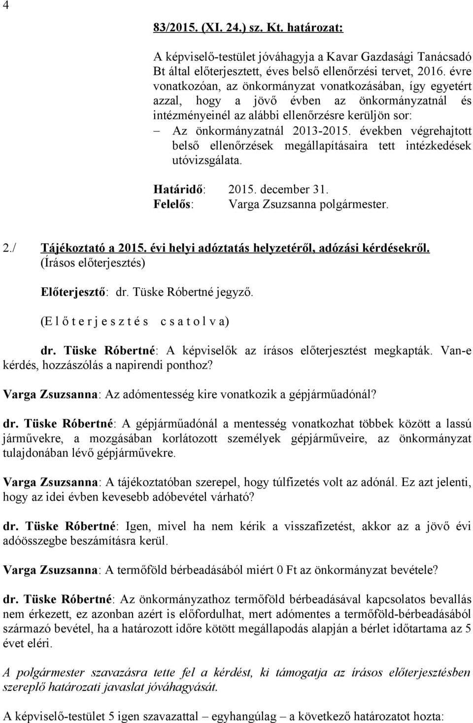 években végrehajtott belső ellenőrzések megállapításaira tett intézkedések utóvizsgálata. Felelős: 2./ Tájékoztató a 2015. évi helyi adóztatás helyzetéről, adózási kérdésekről. dr.