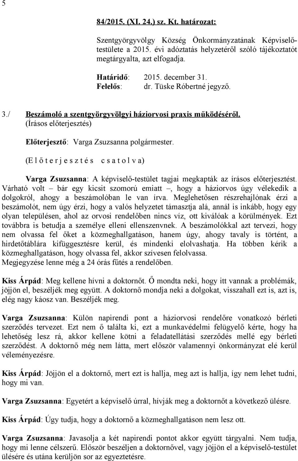 Várható volt bár egy kicsit szomorú emiatt, hogy a háziorvos úgy vélekedik a dolgokról, ahogy a beszámolóban le van írva.