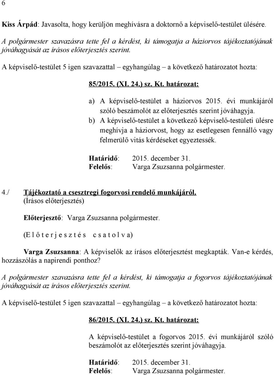 határozat: a) A képviselő-testület a háziorvos 2015. évi munkájáról szóló beszámolót az előterjesztés szerint jóváhagyja.