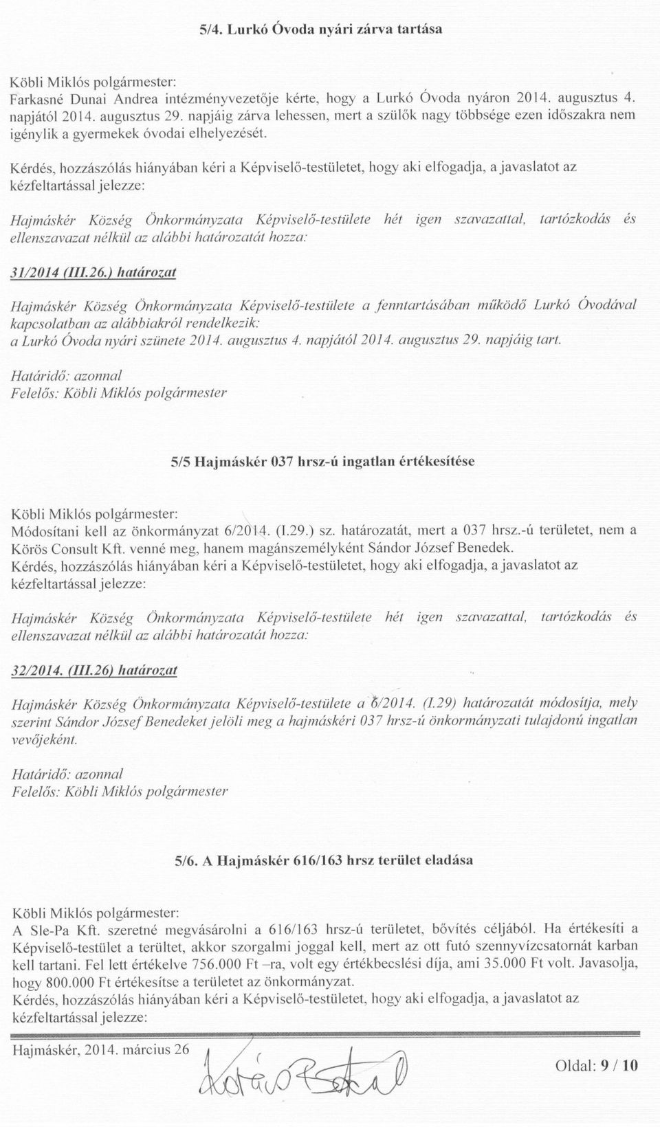 ) határozat Hajmáskér Község Önkormányzata Képviselo-testülete a fenntartásában muködo Lurkó Óvodával kapcsolatban az alábbiakról rendelkezik: a Lurkó ÓVoda nyári szünete 2014. augusztus 4.