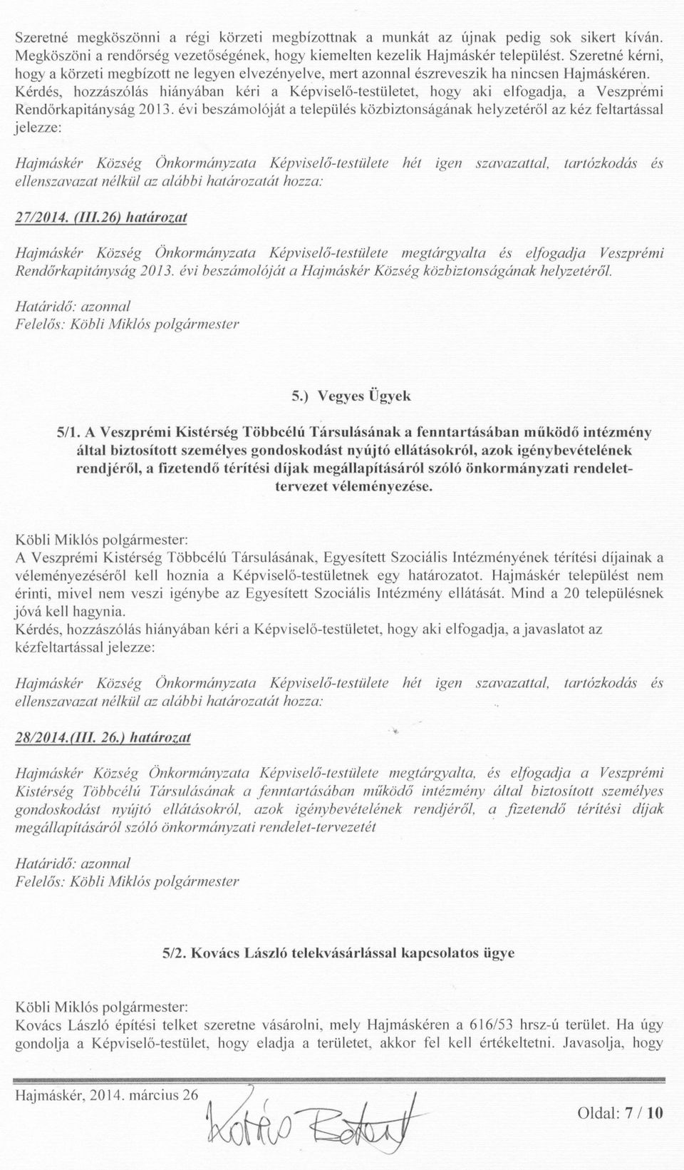 Kérdés, hozzászólás hiányában kéri a Képviselo-testületet, hogy aki elfogadja, a Veszprémi Rendorkapitányság 2013.