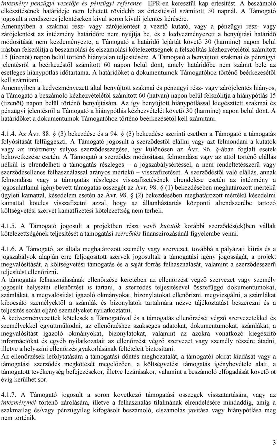 Amennyiben a szakmai rész- vagy zárójelentést a vezető kutató, vagy a pénzügyi rész- vagy zárójelentést az intézmény határidőre nem nyújtja be, és a kedvezményezett a benyújtási határidő módosítását