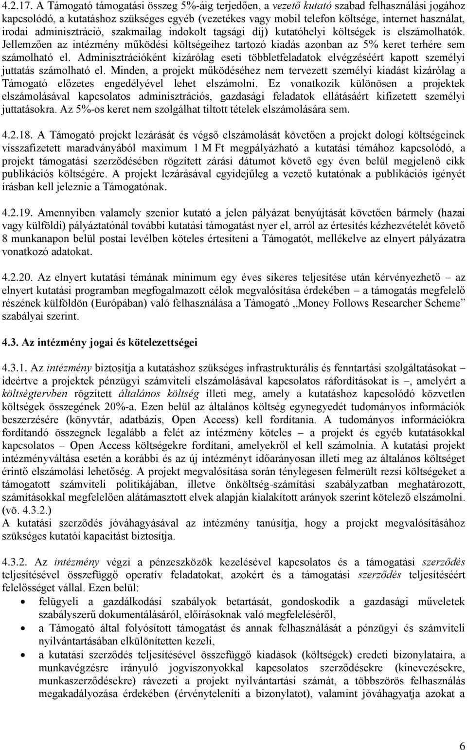 adminisztráció, szakmailag indokolt tagsági díj) kutatóhelyi költségek is elszámolhatók. Jellemzően az intézmény működési költségeihez tartozó kiadás azonban az 5% keret terhére sem számolható el.