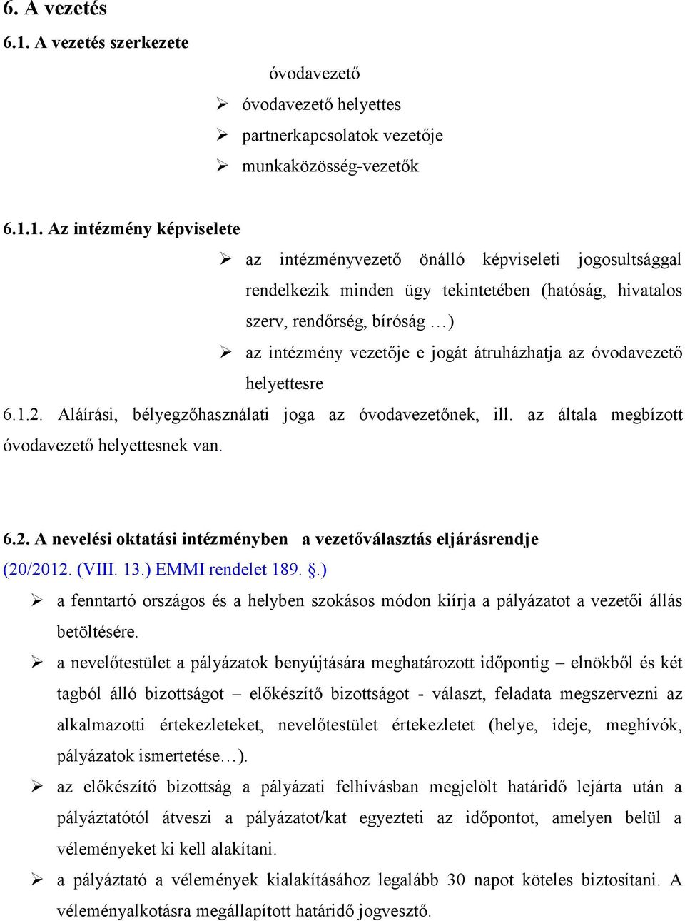 1. Az intézmény képviselete az intézményvezető önálló képviseleti jogosultsággal rendelkezik minden ügy tekintetében (hatóság, hivatalos szerv, rendőrség, bíróság ) az intézmény vezetője e jogát